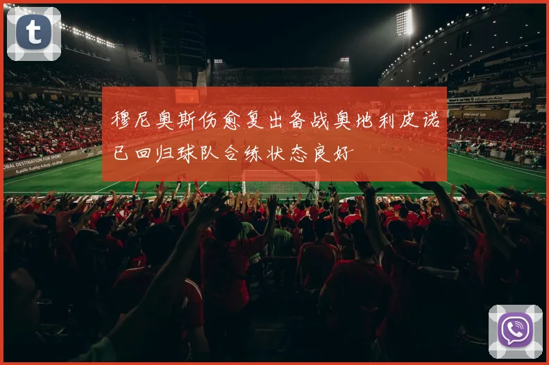 穆尼奥斯伤愈复出备战奥地利皮诺已回归球队合练状态良好