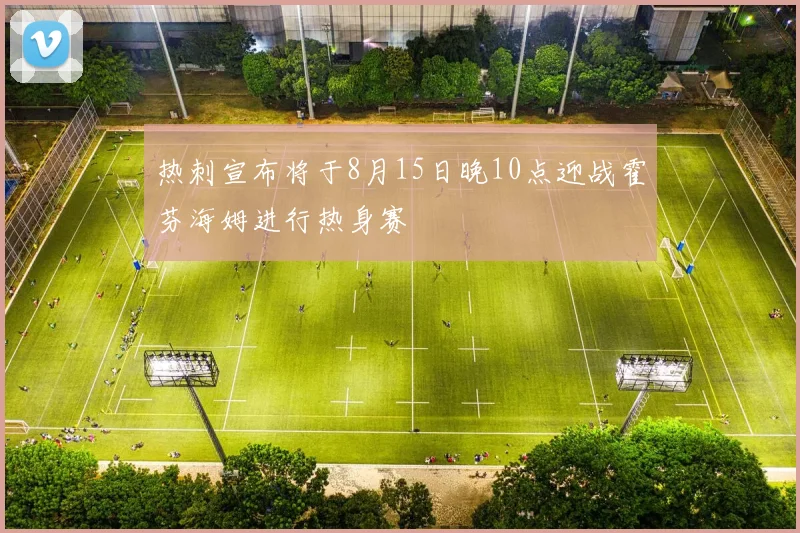 热刺宣布将于8月15日晚10点迎战霍芬海姆进行热身赛