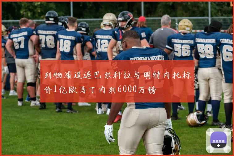 利物浦追逐巴尔科拉与明特内托标价1亿欧马丁内利6000万镑